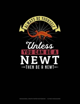 Paperback Always Be Yourself Unless You Can Be A Newt Then Be A Newt: Hexagonal Graph Paper Notebook - 1/2 Inch Hexagons Book