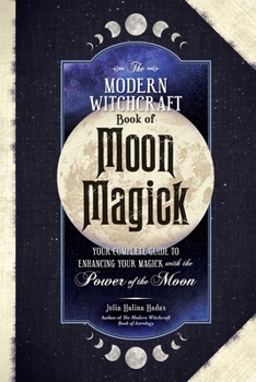 Hardcover The Modern Witchcraft Book of Moon Magick: Your Complete Guide to Enhancing Your Magick with the Power of the Moon Book