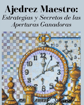 Ajedrez Maestro: Estrategias y Secretos de las Aperturas Ganadoras (Spanish Edition)