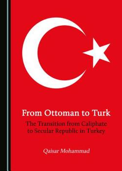 Hardcover From Ottoman to Turk: The Transition from Caliphate to Secular Republic in Turkey Book