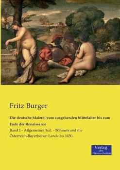 Paperback Die deutsche Malerei vom ausgehenden Mittelalter bis zum Ende der Renaissance: Band 1 - Allgemeiner Teil. - Böhmen und die Österreich-Bayerischen Land [German] Book