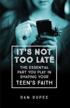 Paperback It's Not Too Late: The Essential Part You Play in Shaping Your Teen's Faith Book