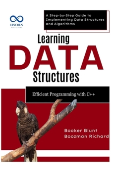 Paperback Learning Data Structures: Efficient Programming with C++: A Step-by-Step Guide to Implementing Data Structures and Algorithms Book