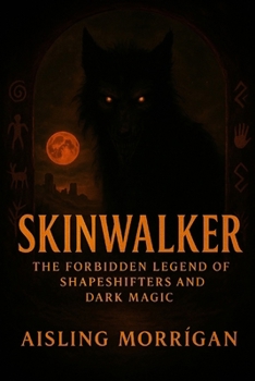 Skinwalker: The Forbidden Legend of Shapeshifters and Dark Magic