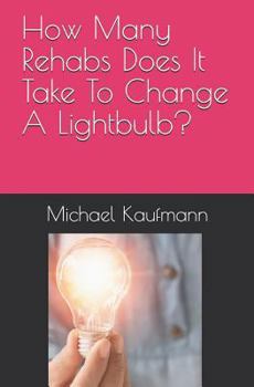Paperback How Many Rehabs Does It Take To Change A Lightbulb? Book