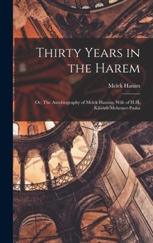 Hardcover Thirty Years in the Harem: Or, The Autobiography of Melek-Hanum, Wife of H.H. Kibrizli-Mehemet-Pasha Book