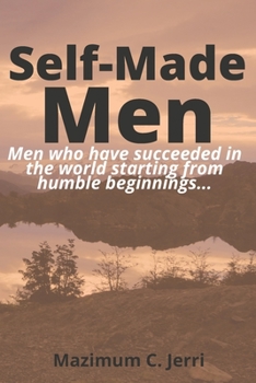 Paperback Self-Made Men: Men who have succeeded in the world starting from humble beginnings... Book