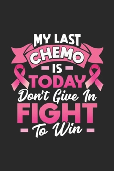 Paperback My Last chemo Is Today don't give in fight to win: My Last chemo Is Today Breast Cancer Survivor Premium Journal/Notebook Blank Lined Ruled 6x9 100 Pa Book