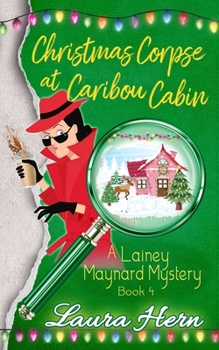 Christmas Corpse at Caribou Cabin: A Lainey Maynard Mystery Book 4 - Book #4 of the Lainey Maynard Mystery Series