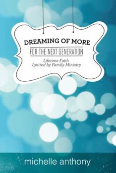 Paperback Dreaming of More for the Next Generation: Lifetime Faith Ignited by Family Ministry Book