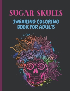 Paperback Sugar Skulls Swearing Coloring Book For Adults: Sweary skulls - cursing Coloring book for adults Stress Relieving -Midnight Edition . Book