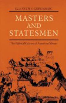 Masters and Statesmen: The Political Culture of American Slavery (New Studies in American Intellectual and Cultural History) - Book  of the New Studies in American Intellectual and Cultural History