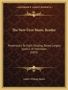The New First Music Reader: Preparatory to Sight-Singing, Based Largely Upon C.H. Hohmann