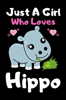 Just a girl who loves Hippo: Cute Hippo lovers notebook journal or dairy for girls - Hippo lovers notebook gift - Lined Notebook Journal (6"x 9")