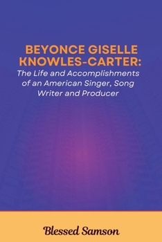 Paperback Beyonce Giselle Knowles-Carter: The Life and Accomplishments of an American Singer, Song Writer and Producer Book