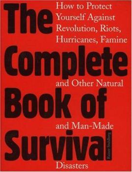 Paperback The Complete Book of Survival: How to Protect Yourself Against Revolution, Riots, Hurricains, Famines and Other Natural and Man-Made Disasters Book