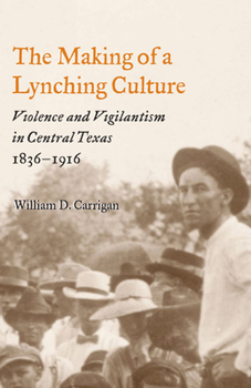 Paperback The Making of a Lynching Culture: Violence and Vigilantism in Central Texas, 1836-1916 Book