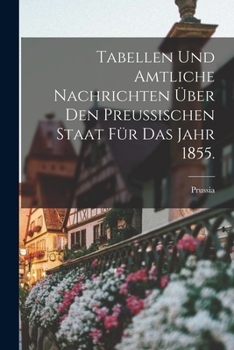 Paperback Tabellen und amtliche Nachrichten über den Preussischen Staat für das Jahr 1855. [German] Book
