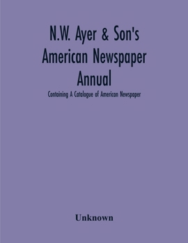 N.W. Ayer & Son'S American Newspaper Annual; Containing A Catalogue Of American Newspaper