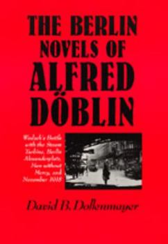 Hardcover The Berlin Novels of Alfred Döblin: Wadzek's Battle with the Steam Turbine, Berlin Alexanderplatz, Men Without Mercy and November, 1918 Book