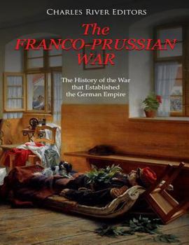 Paperback The Franco-Prussian War: The History of the War that Established the German Empire Book