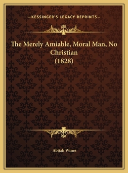 The Merely Amiable, Moral Man, No Christian: A Discourse (Classic Reprint)