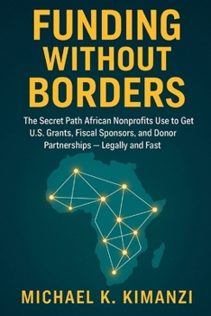 Funding Without Borders: The Secret Path African Nonprofits Use to Get U.S. Grants, Fiscal Sponsors, and Donor Partnerships — Legally and Fast