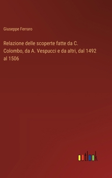 Hardcover Relazione delle scoperte fatte da C. Colombo, da A. Vespucci e da altri, dal 1492 al 1506 [Italian] Book