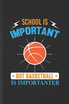 Paperback School Is Important but Basketball Is Importanter: Blank Basketball Player Funny Lined Notebook/ Journal For Basketball Coach Fan, Inspirational Sayin Book