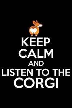 Keep Calm And Listen To The Corgi: Corgi Life Journal Notebook - Pembroke Welsh Corgi Lover Gifts - Corgi Lover Corgi Dog Notebook Journal - Corgi ... Corgi Diary, Corgi Face, New Corgi Gifts
