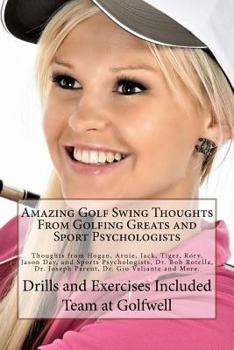 Paperback Amazing Golf Swing Thoughts from Golfing Greats and Sport Psychologists: Thoughts from Hogan, Arnie, Jack, Tiger, Rory, Jason Day, and Sports Psycholo Book