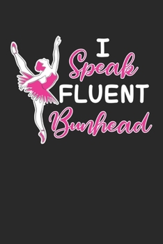 I speak fluent bunhead: Funny Ballet Dancer Saying for a Female Ballerina Notebook 6x9 Inches 120 dotted pages for notes, drawings, formulas | Organizer writing book planner diary