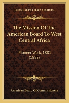 Paperback The Mission Of The American Board To West Central Africa: Pioneer Work, 1881 (1882) Book