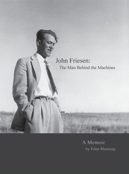 Hardcover John Friesen: The Man Behind the Machines: A Memoir Book
