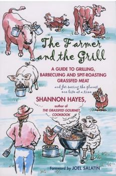 Paperback The Farmer and the Grill: A Guide to Grilling, Barbecuing and Spit-Roasting Grassfed Meat... and for Saving the Planet, One Bite at a Time. Book