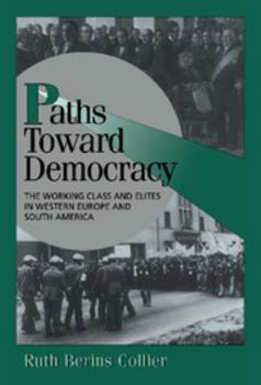 Paths toward Democracy: The Working Class and Elites in Western Europe and South America - Book  of the Cambridge Studies in Comparative Politics