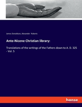 Paperback Ante-Nicene Christian library: Translations of the writings of the Fathers down to A. D. 325 - Vol. 5 Book