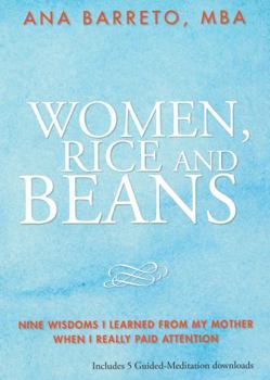 Paperback Women, Rice and Beans: Nine Wisdoms I Learned From My Mother When I Really Paid Attention Book