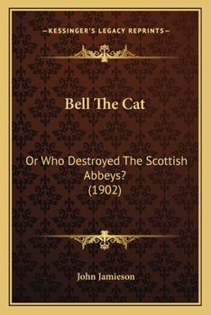 Paperback Bell The Cat: Or Who Destroyed The Scottish Abbeys? (1902) Book