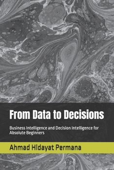 Paperback From Data to Decisions: Business Intelligence and Decision Intelligence for Absolute Beginners Book