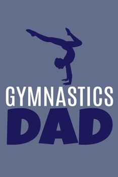 Gymnastics Dad: Blank Lined Notebook Practice Note Training Log Journal: Gymnastic Gifts For Gymnast Team Lover Fan Coach Girls Women Him Her 6x9 | ... Pages | Plain White Paper | Soft Cover Book