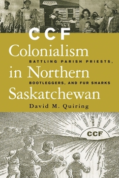 Paperback Ccf Colonialism in Northern Saskatchewan: Battling Parish Priests, Bootleggers, and Fur Sharks Book