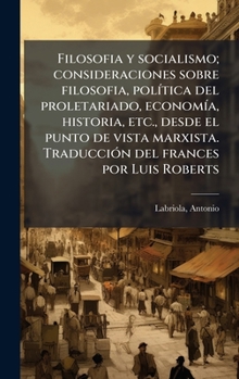 Hardcover Filosofia y socialismo; consideraciones sobre filosofia, polÃ-tica del proletariado, economÃ-a, historia, etc., desde el punto de vista marxista. Trad [Spanish] Book