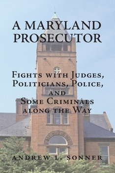 Paperback A Maryland Prosecutor: Fights with Judges, Politicians, Police, and Some Criminals along the Way Book