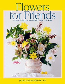 Paperback Flowers for Friends: Casual, Seasonal Arranging for Gardeners Book