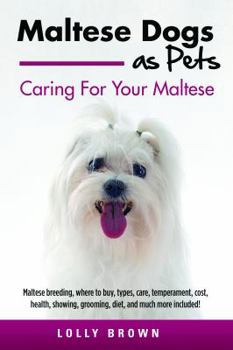 Paperback Maltese Dogs as Pets: Maltese breeding, where to buy, types, care, temperament, cost, health, showing, grooming, diet, and much more include Book