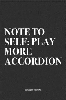 Paperback Note To Self: Play More Accordion: A 6x9 Inch Notebook Journal Diary With A Bold Text Font Slogan On A Matte Cover and 120 Blank Lin Book