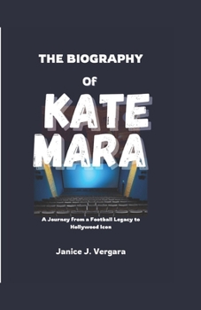 Paperback The Biography of Kate Mara: A Journey from Football Legacy to Hollywood Icon Book