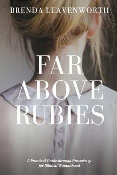 Paperback Far Above Rubies: A Practical Guide through Proverbs 31 for Biblical Womanhood Book