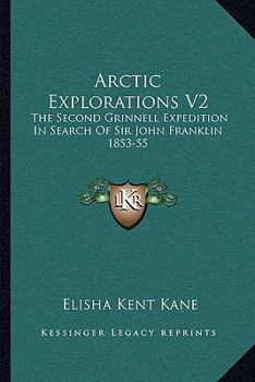 Paperback Arctic Explorations V2: The Second Grinnell Expedition In Search Of Sir John Franklin 1853-55 Book